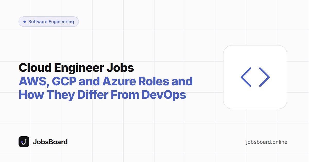 Cloud Engineer Jobs: AWS, GCP and Azure Roles and How They Differ From DevOps